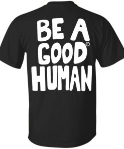 Nomad Be A Good Human (Front &amp; Back Design) Shirt (T-Shirt, Hoodie,Ladies Shirt)
