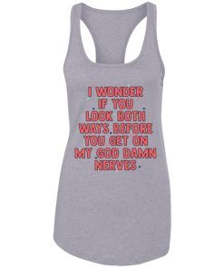 I Wonder If You Look Both Ways Before You Get On Shirt (T-Shirt, Hoodie,Ladies Shirt)