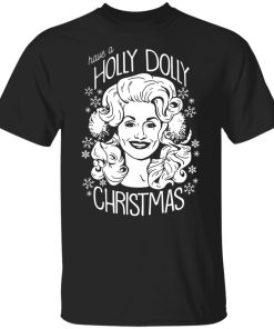 Have A Holly Dolly Christmas Shirt (T-Shirt, Hoodie,Ladies Shirt)