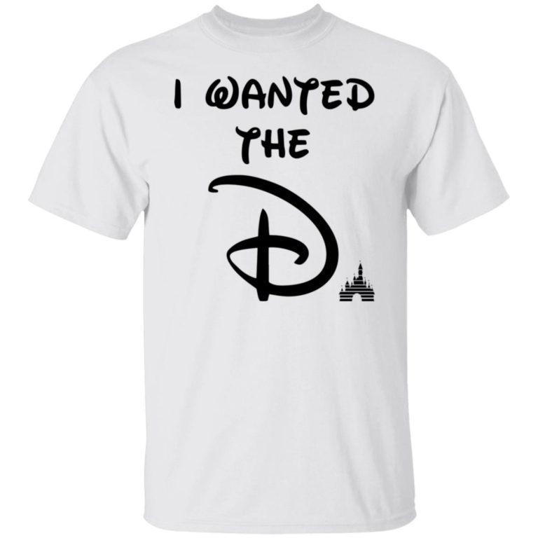 I Wanted The D Disney Shirt (T-Shirt, Hoodie,Ladies Shirt)