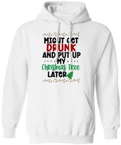 Might Get Drunk And Put My Christmas Tree Later Shirt Xmas Gift