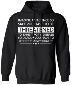 Imagine a vaccine so safe you have to be threatened to take it for a disease so deadly shirts