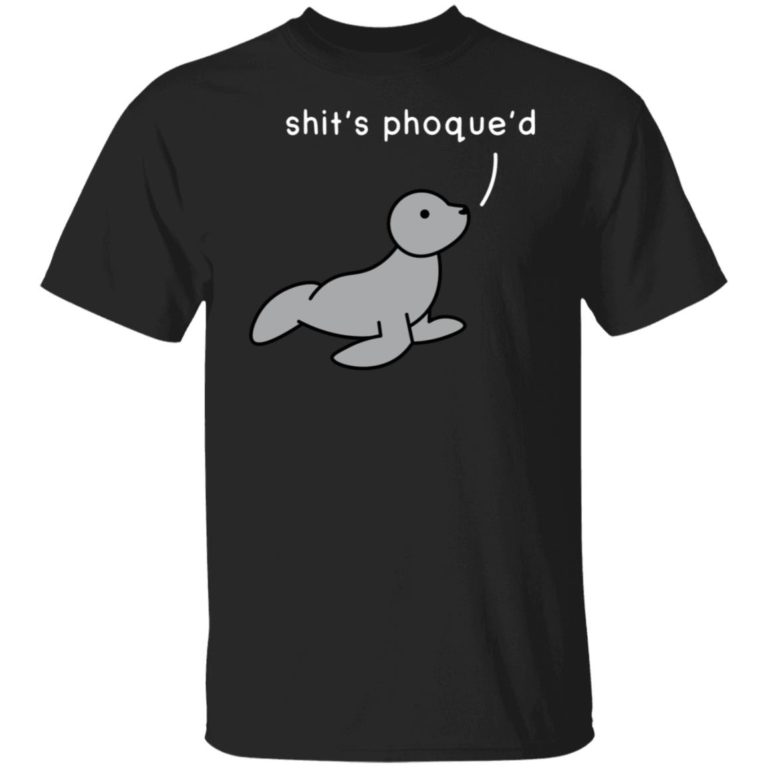 Shit’s Phoque’d Shirt (T-Shirt, Hoodie,Ladies Shirt)