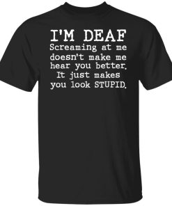 I’m Deaf Screaming At Me Doesn?t Make Me Hear You Better Shirt (T-Shirt, Hoodie,Ladies Shirt) I’m Deaf Screaming At Me Doesn?t Make Me Hear You Better Shirt (T-Shirt, Hoodie,Ladies Shirt)