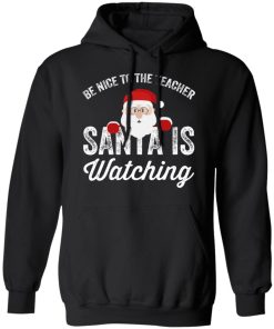 Be Nice To The Teacher Santa Is Watching Shirt Funny Christmas Shirt, Christmas Tee Be Nice To The Teacher Santa Is Watching Shirt Funny Christmas Shirt, Christmas Tee