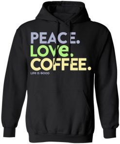 Peace Love Coffee Life is Good Shirts Peace Love Coffee Life is Good Shirts