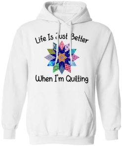 Life Is Just Better When I’m Quilting Sewing Fabric Funny Shirt