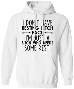I Don’t Have Resting Bitch Face I’m Just A Bitch Who Needs Some Rest Shirt