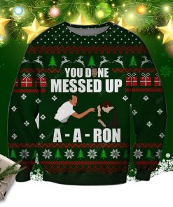 You Done Messed Up A Aron Ugly Christmas Sweatshirt