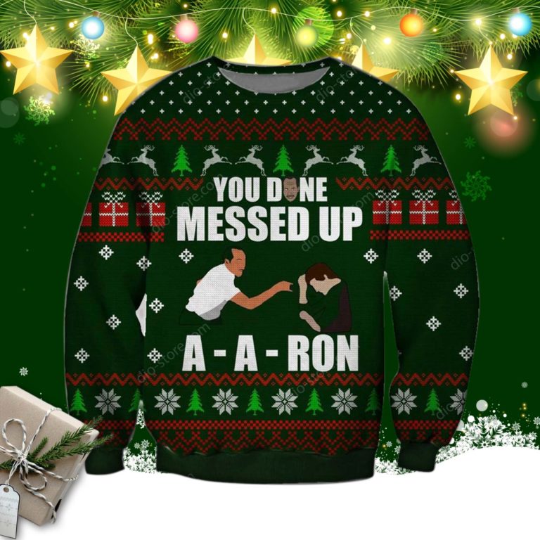 You Done Messed Up A Aron Ugly Christmas Sweatshirt