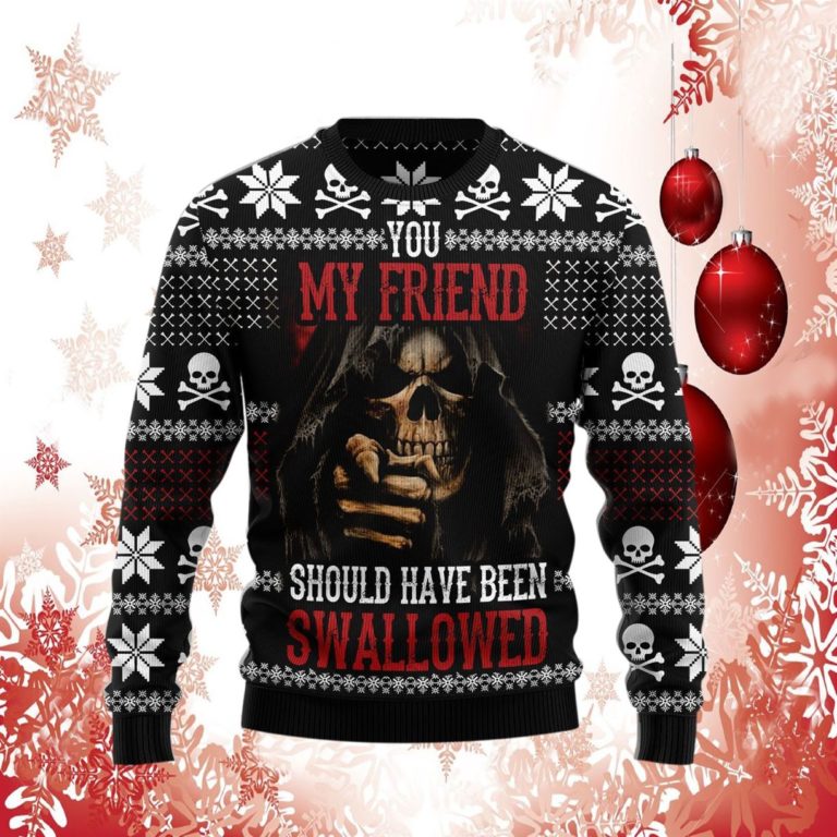 You My Friend Should Have Been Swallowed Ugly Sweater