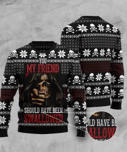 You My Friend Should Have Been Swallowed Ugly Sweater
