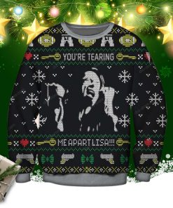 You’re Tearing Me Apart Lisa Ugly Sweatshirt