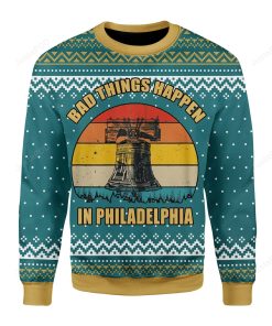 Bad Things Happen In Philadelphia For Unisex Ugly Christmas Sweater