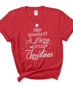 Have Yourself A Merry Little Christmas Shirt