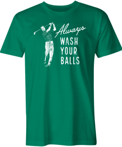 Always Wash Your Balls T-Shirt