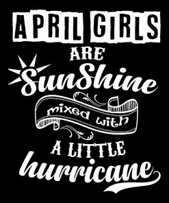 April Girls Are Sunshine Mixed With Hurricane Grab All Colors on This Sale. Shirt April Girls Are Sunshine Mixed With Hurricane Grab All Colors on This Sale. Shirt