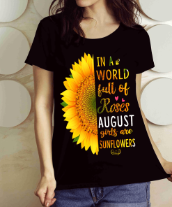 In A World Full Of Roses August Girls are Sunflowers Shirt