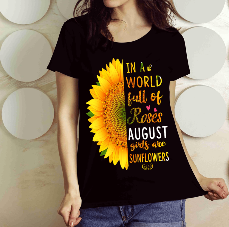 In A World Full Of Roses August Girls are Sunflowers Shirt