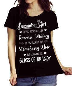 December Girl Is As Smooth As Whiskey………As Warm As Brandy Shirt