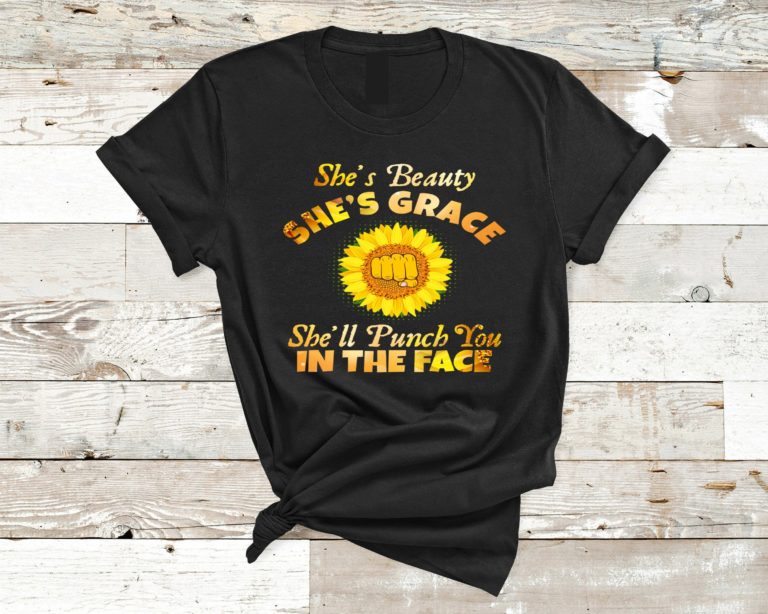 She’s Beauty, She’s Grace, She’ll Punch You In The Face Shirt