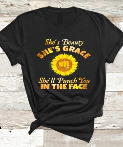 She’s Beauty, She’s Grace, She’ll Punch You In The Face Shirt