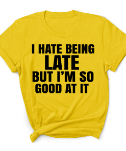 I HATE BEING LATET-SHIRT Shirt