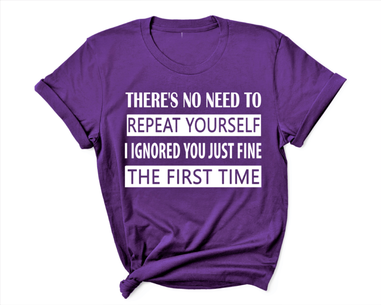 NO NEED TO REPEAT YOURSELF Shirt