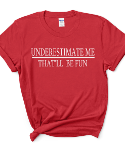 UNDERESTIMATE ME T-Shirt. Shirt