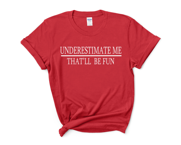 UNDERESTIMATE ME T-Shirt. Shirt