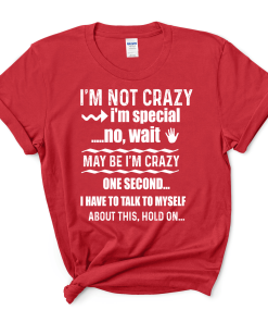 I’M NOT CRAZY I’M SPECIAL-WHITE WORDING. Shirt