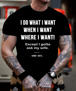 I DO WHAT I WANT, WHEN I WANT, WHERE I WANT! Mens Shirt