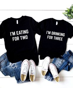 Eating for Two & Drinking for Three Shirts