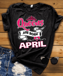 Queens Are Born In April Shirt