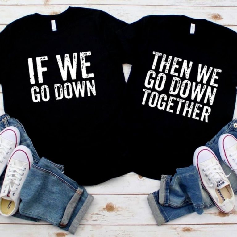 If We Go Down Then We Go Down Together Shirts
