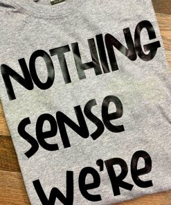 Nothing Make Sense Gray Shirts Nothing Make Sense Gray Shirts