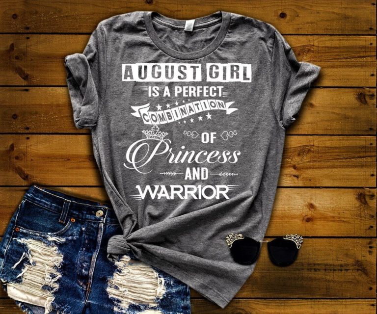 August Girl Is Perfect Combination Of Princess And Warrior Shirt