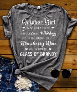 October Girl Is As Smooth As Whiskey………As Warm As Brandy Shirt
