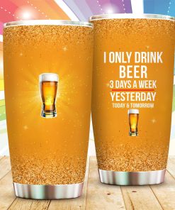 I Only Drink Beer 3 Days A Week Tumbler
