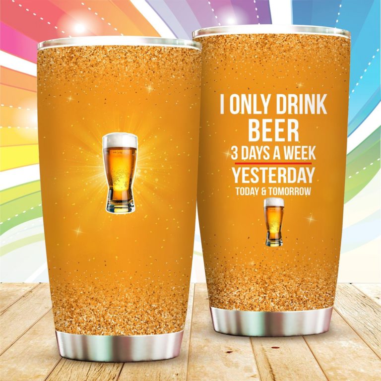 I Only Drink Beer 3 Days A Week Tumbler