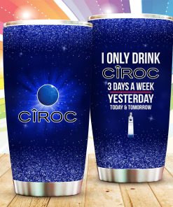 I Only Drink Ciroc 3 Days A Week Tumbler