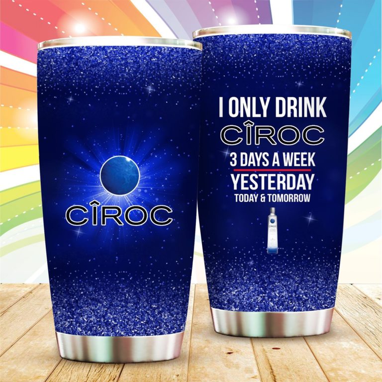 I Only Drink Ciroc 3 Days A Week Tumbler