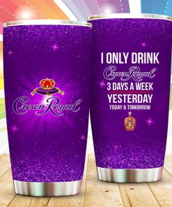 I Only Drink Crown Royal Yesterday Today Tomorrow Tumbler