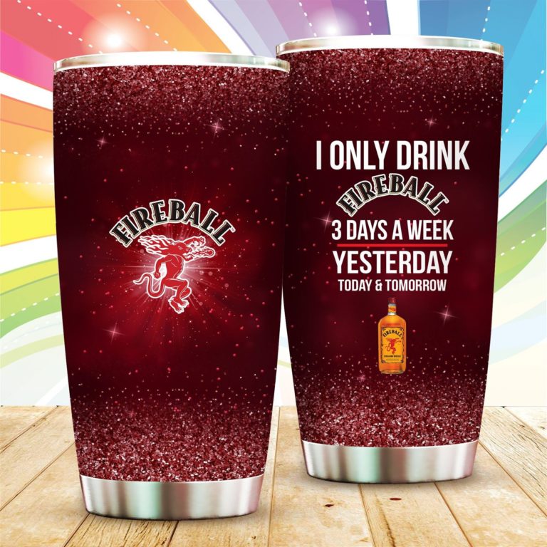 I Only Drink Fireball Yesterday Today Tomorrow Stainless Steels Tumbler
