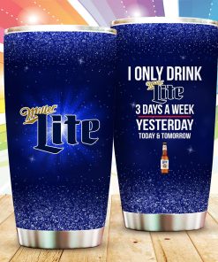 I Only Drink Miller Lite 3 Days A Week Tumbler I Only Drink Miller Lite 3 Days A Week Tumbler