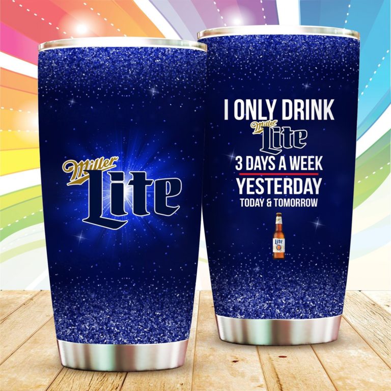 I Only Drink Miller Lite 3 Days A Week Tumbler