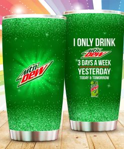 I Only Drink Moutain Dew 3 Days A Week Tumbler