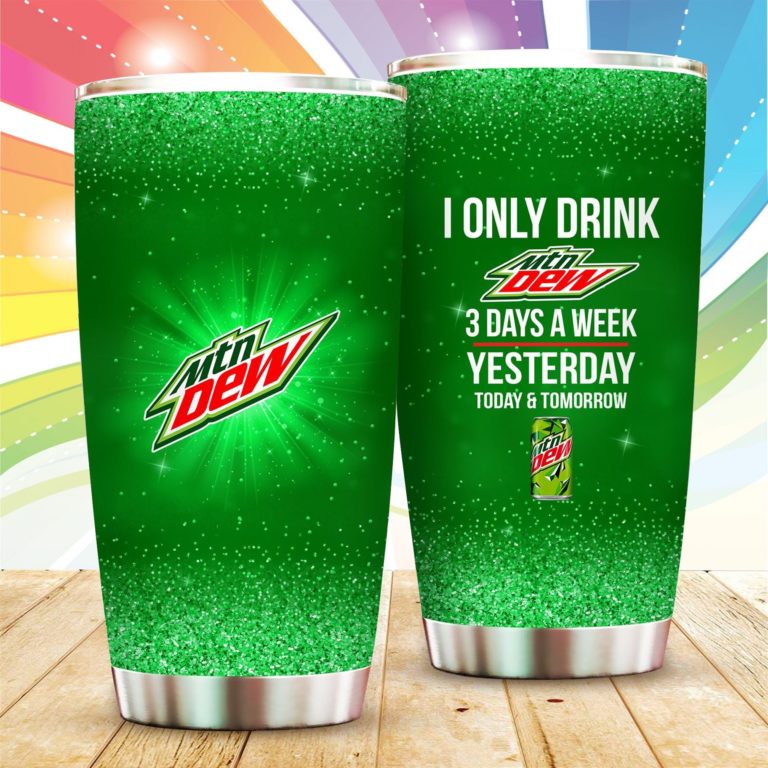 I Only Drink Moutain Dew 3 Days A Week Tumbler