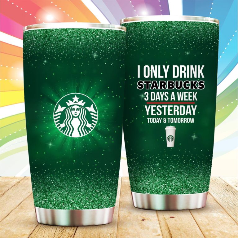 I Only Drink Starbucks 3 Days A Week Tumbler