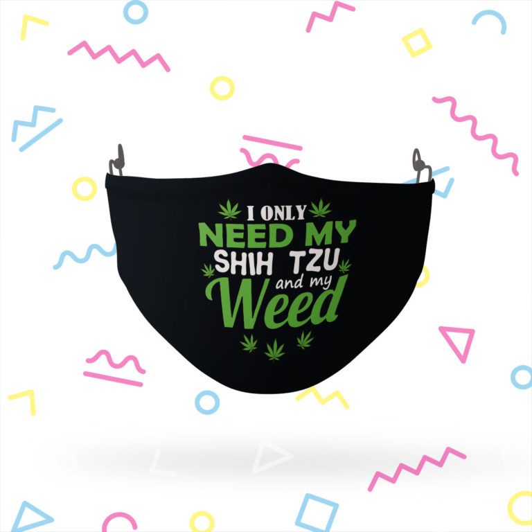 I only need my Shih Tzu and my weed face mask